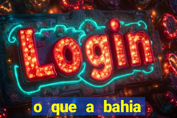 o que a bahia quer saber